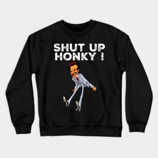 Shut up honky Crewneck Sweatshirt
